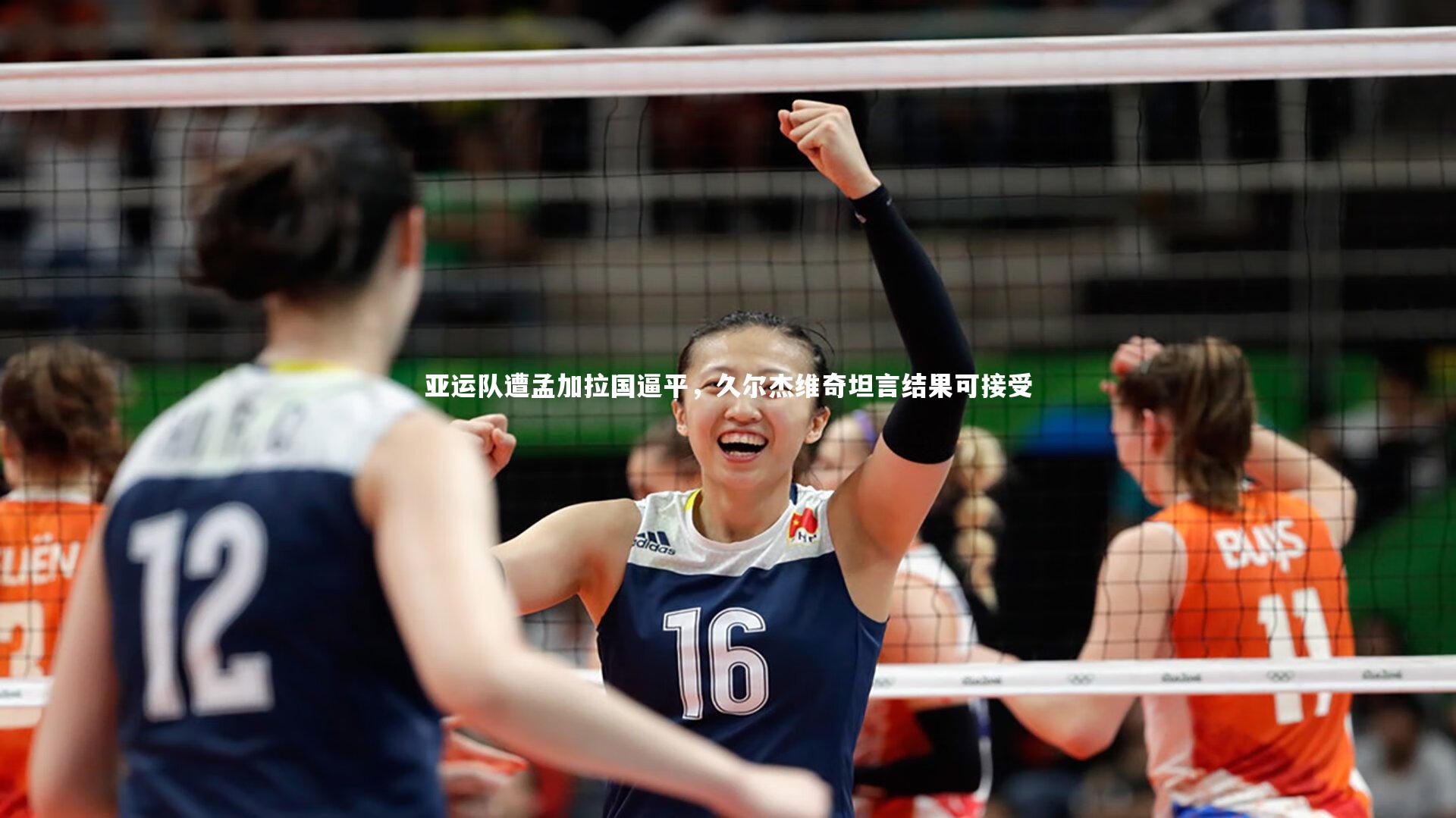 亚运队遭孟加拉国逼平，久尔杰维奇坦言结果可接受