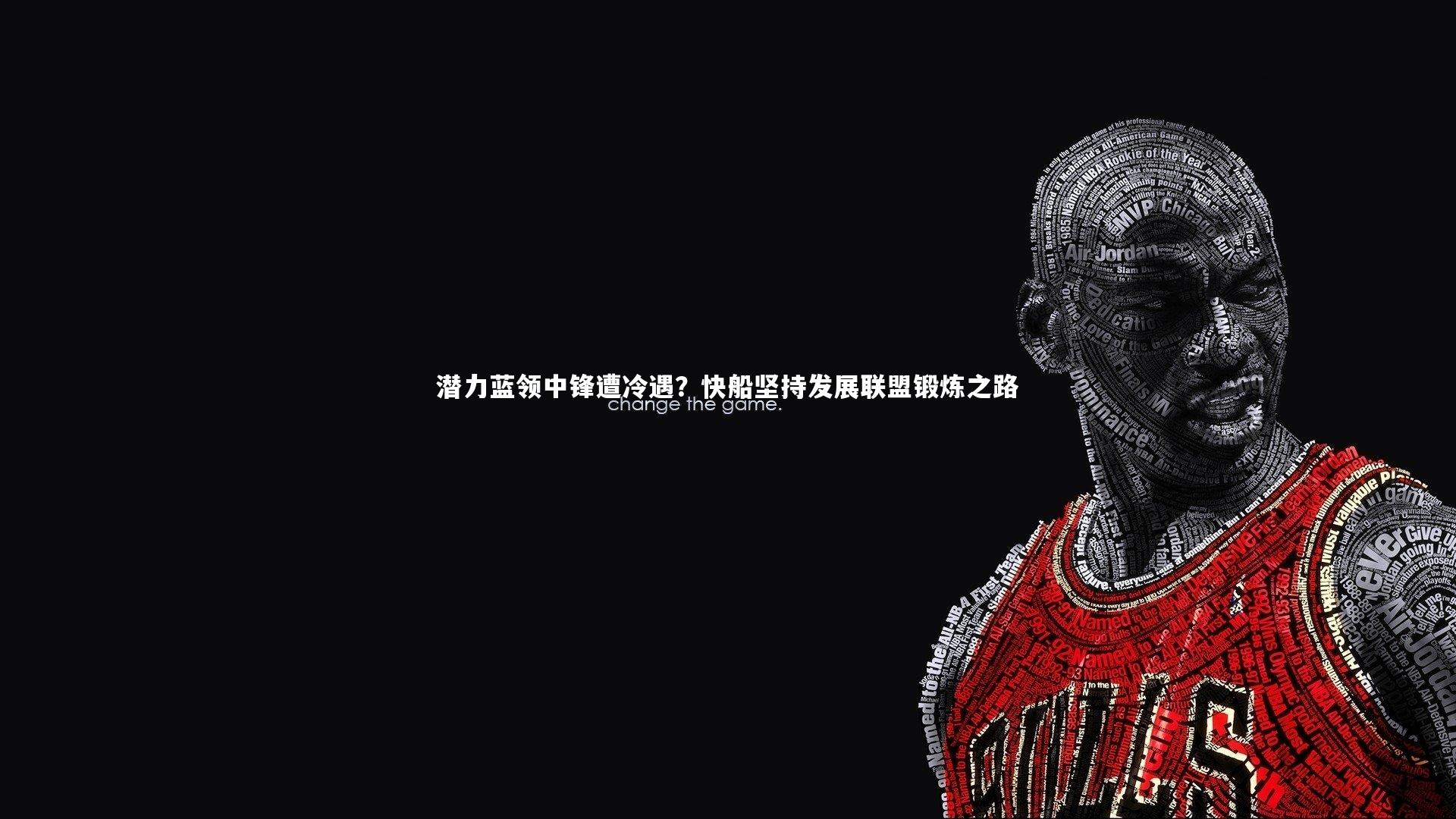 潜力蓝领中锋遭冷遇？快船坚持发展联盟锻炼之路