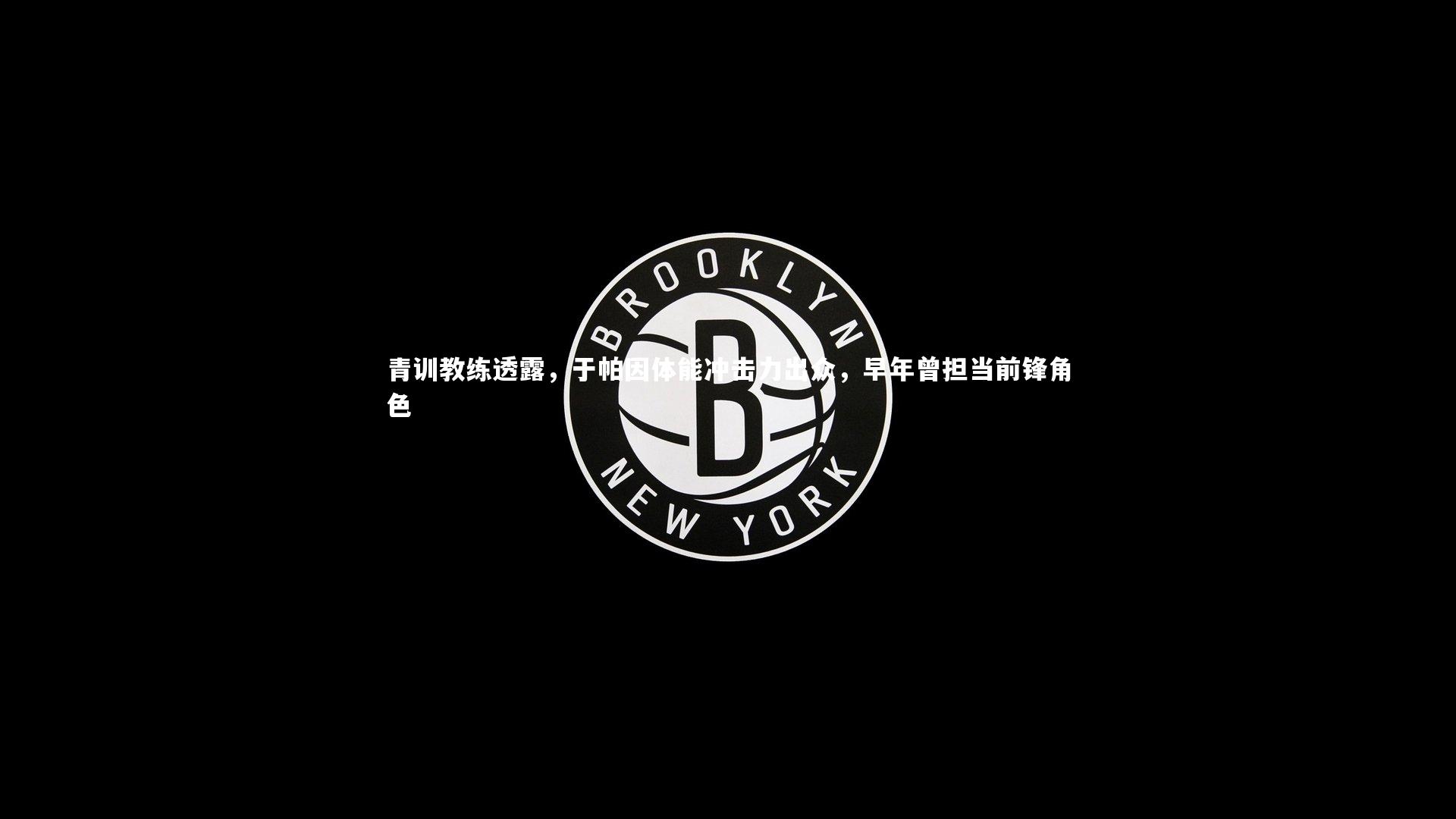 青训教练透露，于帕因体能冲击力出众，早年曾担当前锋角色