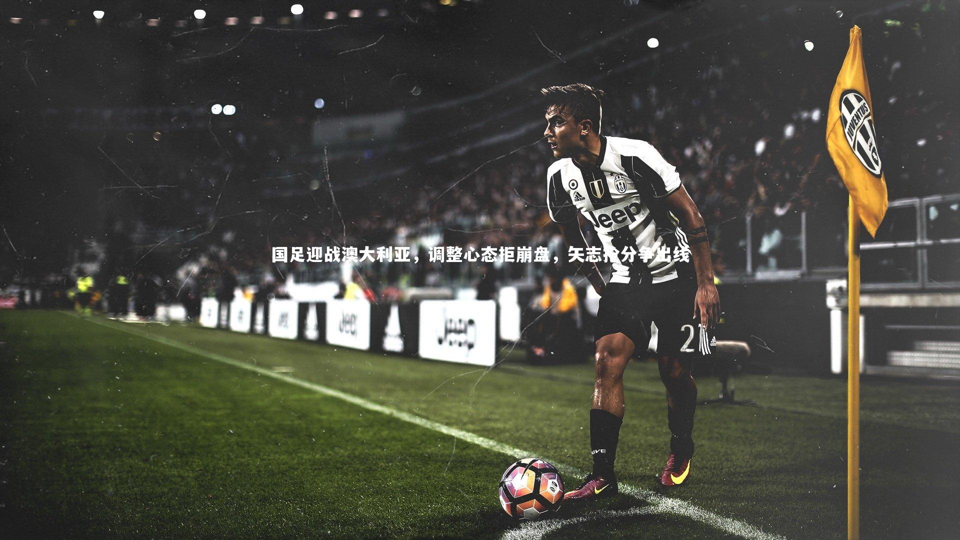 国足迎战澳大利亚，调整心态拒崩盘，矢志抢分争出线